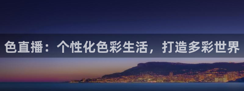 斗球app下载官网：色直播：个性化色彩生活，打造多彩世界