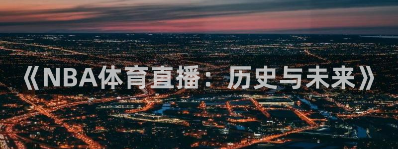 斗球直播官方网站入口：《NBA体育直播：历史与未来》